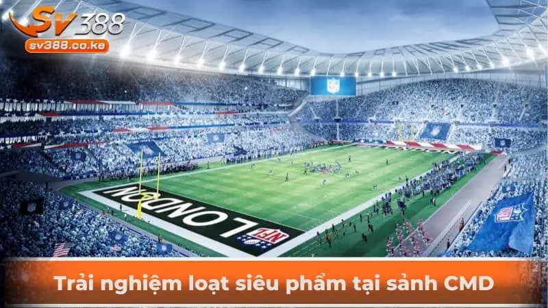 Trải nghiệm loạt siêu phẩm tại sảnh CMD 