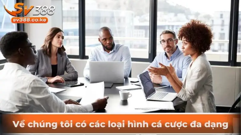Về chúng tôi có các loại hình cá cược đa dạng