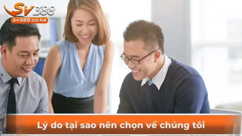 Lý do tại sao nên chọn về chúng tôi