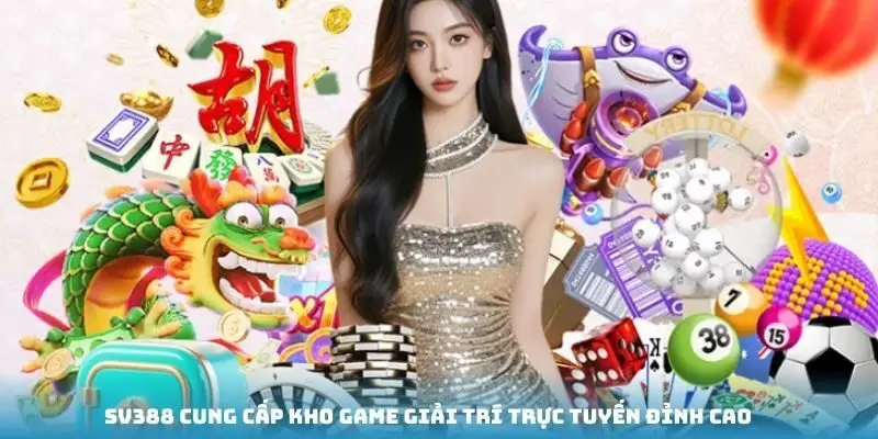 SV388 cung cấp kho game giải trí trực tuyến đỉnh cao